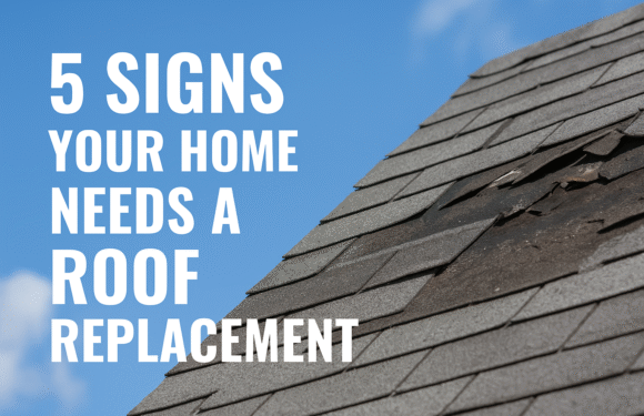 5 Signs Your Home Needs a Roof Replacement