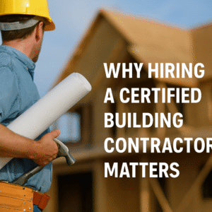 Why Hiring a Certified Building Contractor Matters